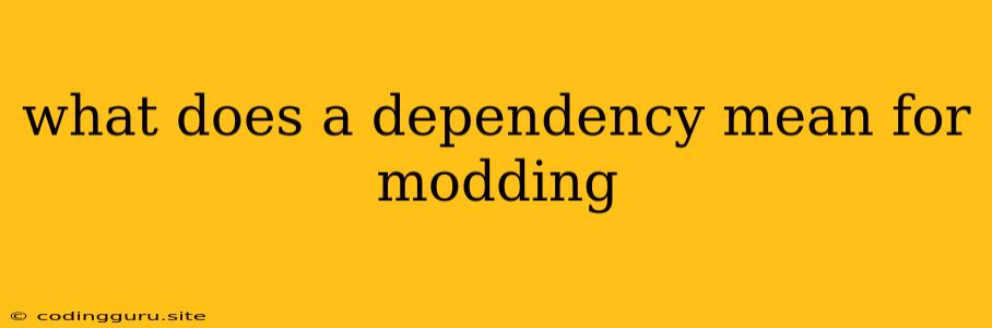 What Does A Dependency Mean For Modding