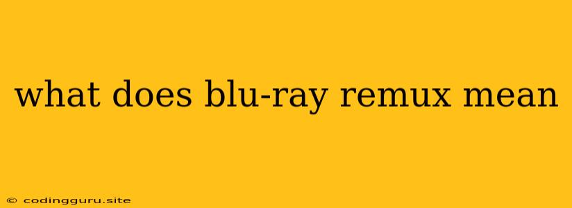 What Does Blu-ray Remux Mean