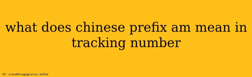 What Does Chinese Prefix Am Mean In Tracking Number