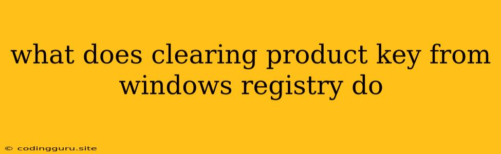 What Does Clearing Product Key From Windows Registry Do