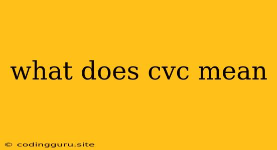 What Does Cvc Mean