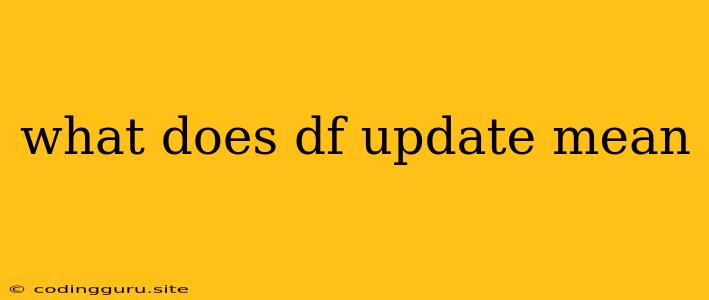 What Does Df Update Mean