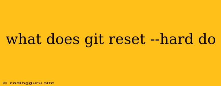 What Does Git Reset --hard Do