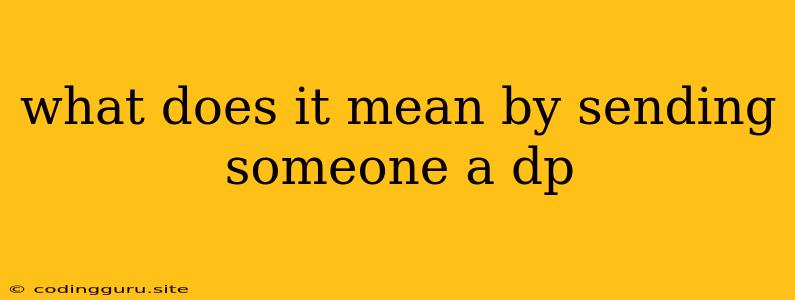 What Does It Mean By Sending Someone A Dp