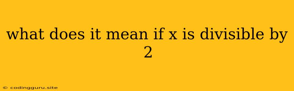 What Does It Mean If X Is Divisible By 2