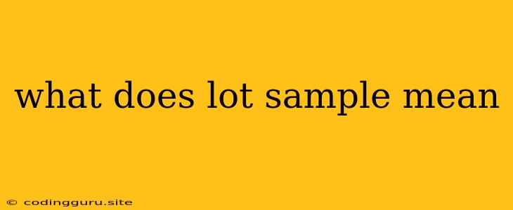 What Does Lot Sample Mean