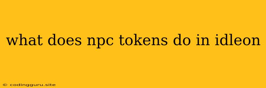 What Does Npc Tokens Do In Idleon