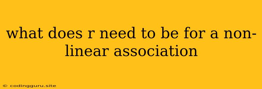 What Does R Need To Be For A Non-linear Association