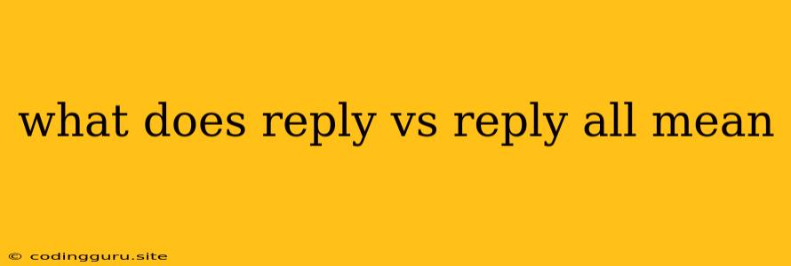 What Does Reply Vs Reply All Mean