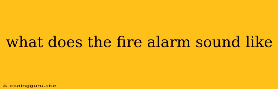 What Does The Fire Alarm Sound Like