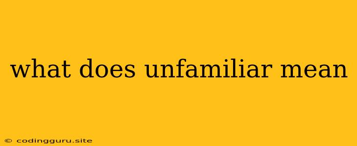 What Does Unfamiliar Mean