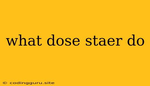 What Dose Staer Do