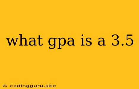 What Gpa Is A 3.5