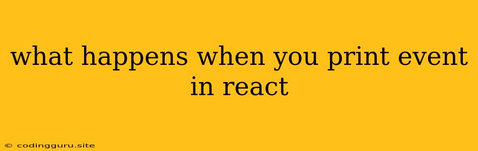 What Happens When You Print Event In React