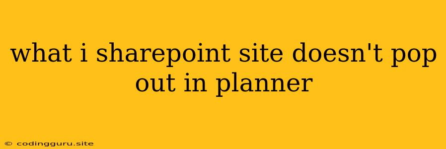 What I Sharepoint Site Doesn't Pop Out In Planner