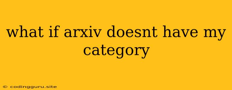 What If Arxiv Doesnt Have My Category