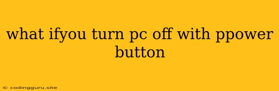 What Ifyou Turn Pc Off With Ppower Button