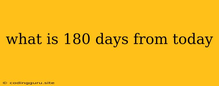 What Is 180 Days From Today