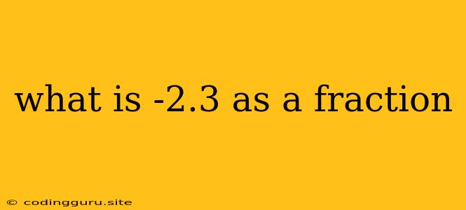 What Is -2.3 As A Fraction