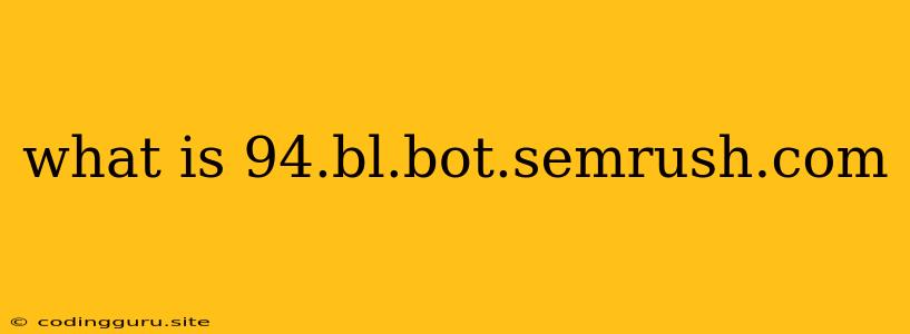 What Is 94.bl.bot.semrush.com