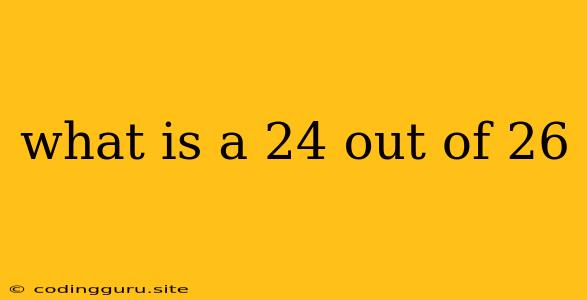 What Is A 24 Out Of 26