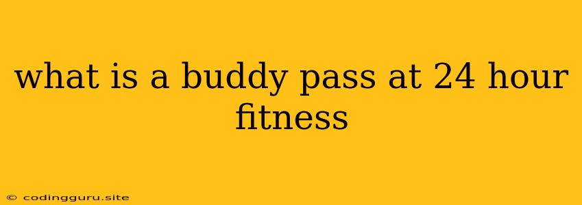 What Is A Buddy Pass At 24 Hour Fitness