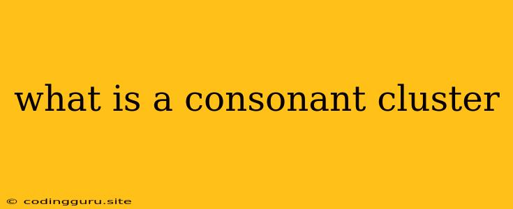 What Is A Consonant Cluster