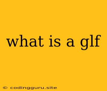 What Is A Glf