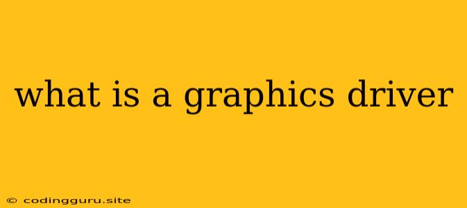 What Is A Graphics Driver