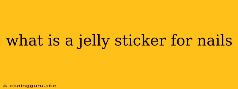 What Is A Jelly Sticker For Nails