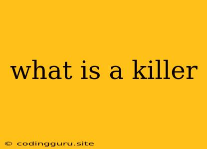 What Is A Killer