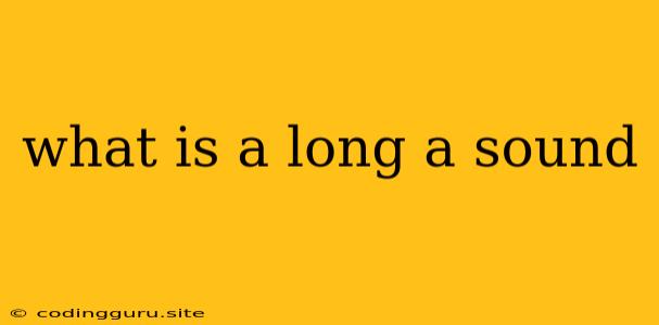 What Is A Long A Sound