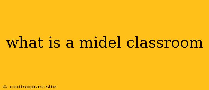 What Is A Midel Classroom