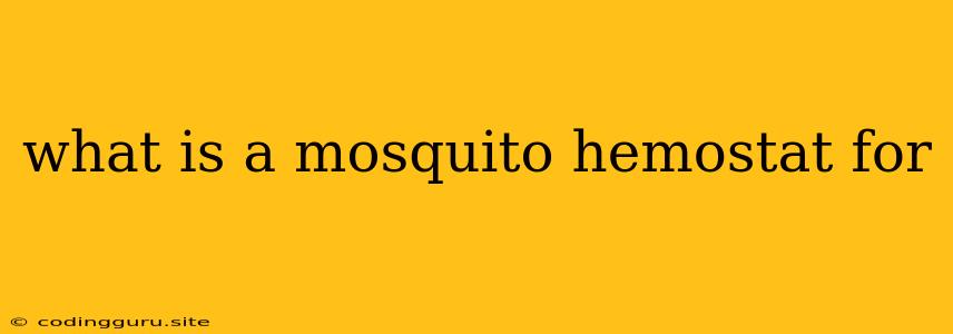 What Is A Mosquito Hemostat For