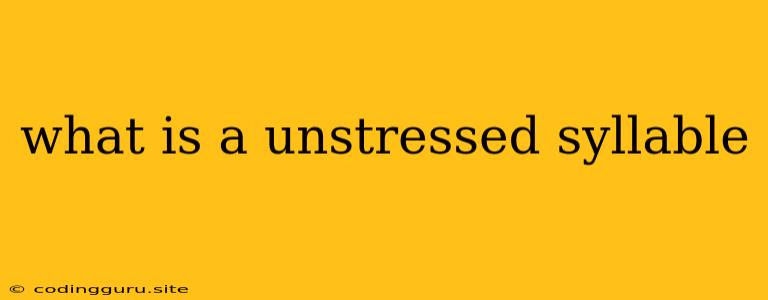 What Is A Unstressed Syllable