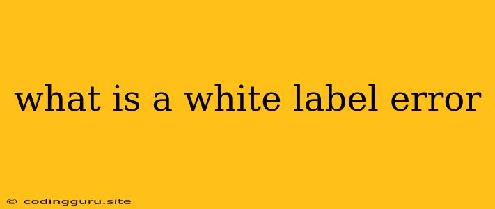 What Is A White Label Error