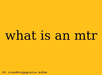 What Is An Mtr