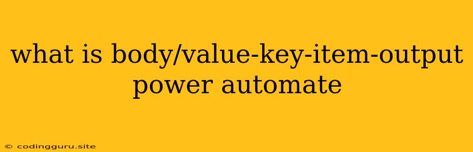 What Is Body/value-key-item-output Power Automate