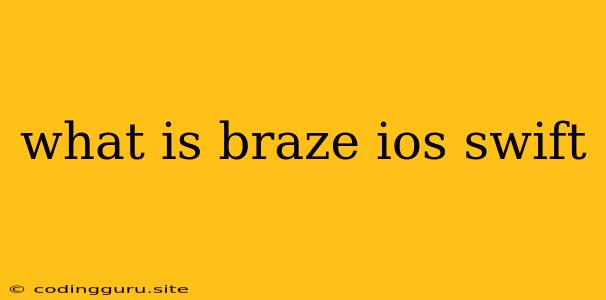 What Is Braze Ios Swift