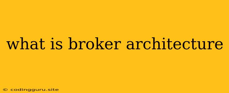 What Is Broker Architecture