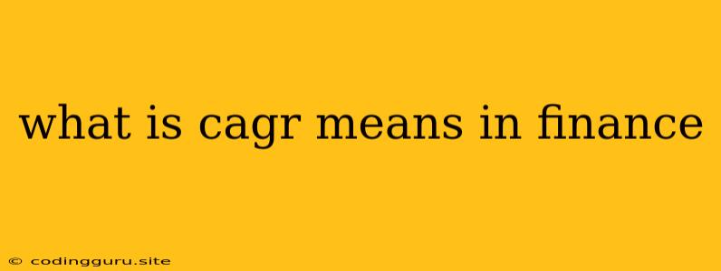 What Is Cagr Means In Finance