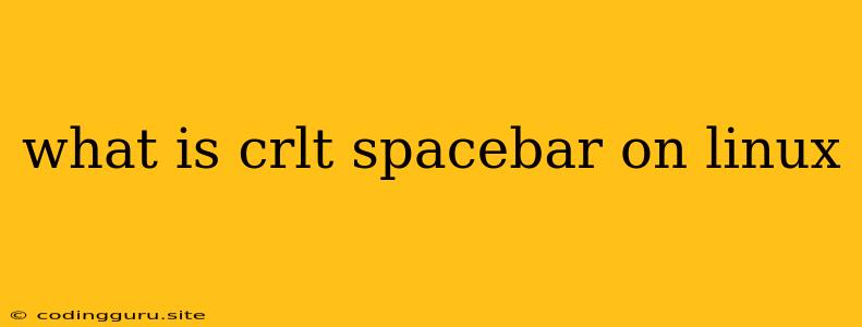 What Is Crlt Spacebar On Linux