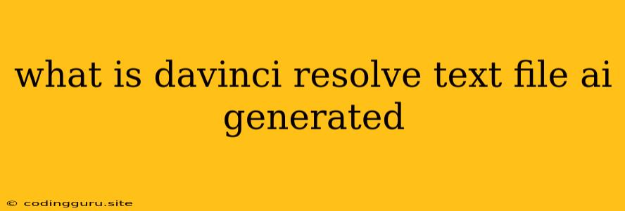 What Is Davinci Resolve Text File Ai Generated