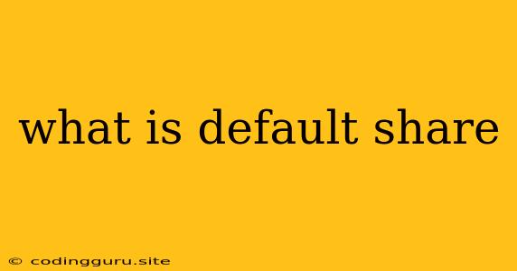 What Is Default Share