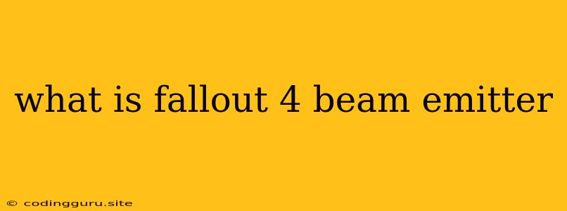 What Is Fallout 4 Beam Emitter