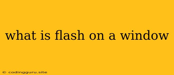 What Is Flash On A Window