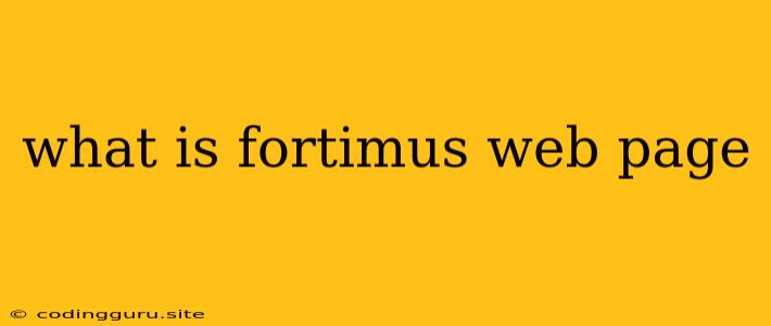 What Is Fortimus Web Page