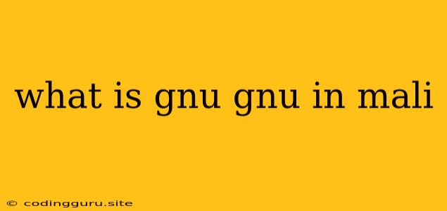 What Is Gnu Gnu In Mali