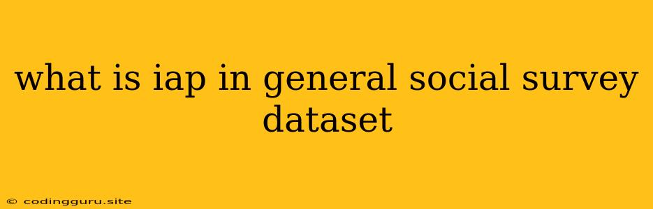 What Is Iap In General Social Survey Dataset