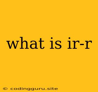 What Is Ir-r